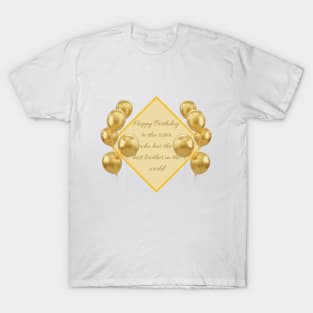 Happy Birthday to the sister who has the best brother in the world - gold T-Shirt